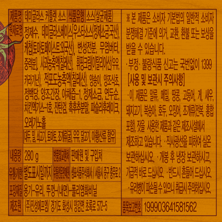 제품명: 데미글라스 커틀렛 소스 식품유형:소스(살균제품) 원재료명: 정제수, 데미글라스베이스[우스타소스(정제소금:국산), 케첩(토마토페이스트:외국산), 변성전분, 무염버터, 중력분], 사과농축액(칠레산), 휘핑크림(이탈리아산/우유,카라기난), 적포도농축액(칠레산),양송이,양조식초,정백당,양조간장,야채즙-1,정제소금,연두순,치킨엑기스-1호,잔탄검,흑후추분말,파슬리후레이크,오레가노홀 대두,밀,쇠고기,토마토,조개류(굴),우유,닭고기,아황산류 함유 내용량:280g, 반품및교환처:판매원 및 구입처 유통기한:별도표시일까지 유통전문판매원:샘표식품주식회사/서울시 중구 충무로2 포장재질:용기-유리,뚜껑-(내면)-폴리염화비닐 제조원: (주)진성에프엠/경기도 화성시 양감면 초록로 572-5 *본 제품은 소비자 기본법의 일반적 소비자분쟁해결 기준에 의거, 교환,환불 또는 보상을 받을 수 있습니다. 부정,불량식품 신고는 국번없이 1399 [사용 및 보관시 주의사항] 이 제품은 알류,메밀,땅콩,고등어,게,새우,돼지고기,복숭아,호두,오징어,조개류(전복,홍합 포함),잣을 사용한 제품과 같은 제조시설에서 제조하고 있습니다. 직사광선을 피하여 실온 보관하십시오. 개봉 후 냉장 보관하시고, 가급적 바로 드십시오. 반드시 흔들어 드십시오. 유리병이 파손될 수 있으니 취급시 주의하십시오. 품목보고번호: 199903641581562