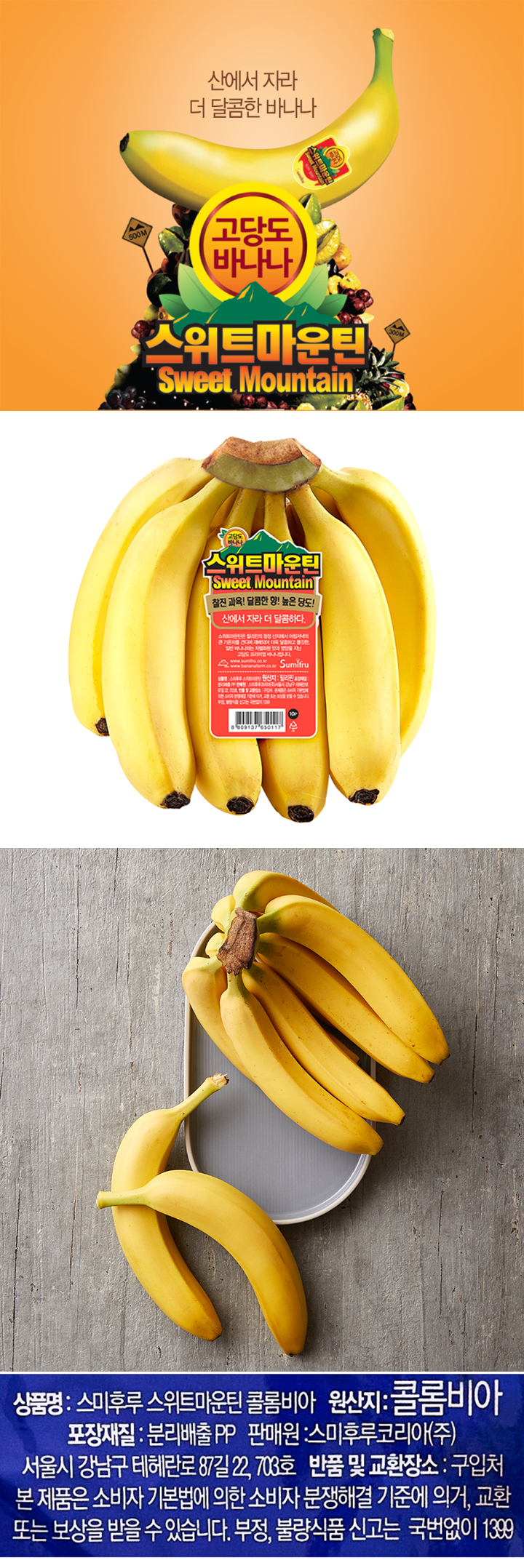 상품명: 스미후루 스위트마운틴 콜롬비아 원산지: 콜롬비아 포장재질: 분리배출PP 판매원: 스미후루코리아㈜ 서울시 강남구 테헤란로 87길 22, 703호 반품 및 교환장소: 구입처 본 제품은 소비가 기본법에 의한 소비자 분쟁해결 기준에 의거, 교환 또는 보상을 받을 수 있습니다. 부정, 불량식품 신고는 국번없이 1399