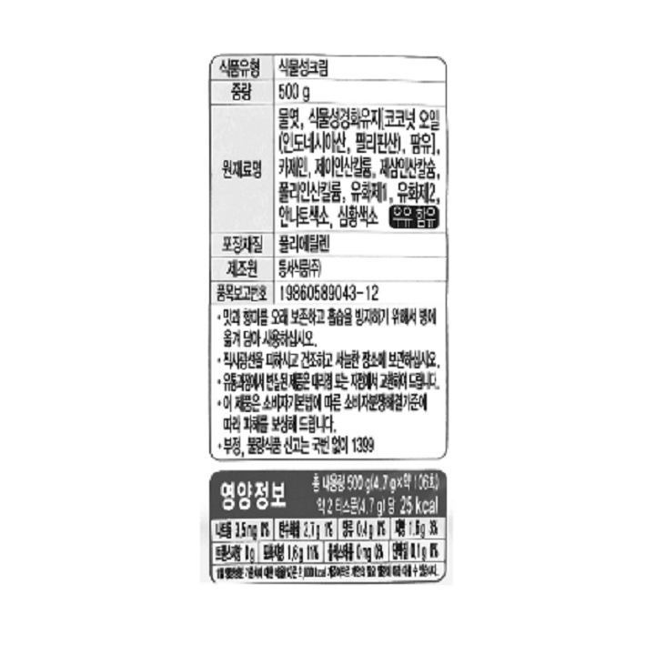 식품유형 식물성크림 / 중량 500 g / 원재료명 물엿, 식물성경화유지 코코넛 오일[(인도네시아산, 필리핀산), 팜유], 카제인, 제이인산칼륨, 제삼인산칼슘, 폴리인산칼륨, 유화제1, 유화제2, 안나토색소, 삼황색소 유유함유 / 포장재질 폴리에틸렌 / 제조원 동서식품㈜ / 품목보고번호 19860589043-12 / 맛과 향미를 오래 보존하고 흡습을 방지하기 위해서 병에 옮겨 담아 사용하십시오. 직사광선을 피하시고 겆조하고 서늘한 장소에 보관하십시오. 유통과정에서 변질된 제품은 대리점 또는 지점에서 교환하여 드립니다. 이 제품은 소비자 기본법에 다른 소비자 분쟁해결기준에 다라 피해를 보상해 드립니다. 부정, 불량식품 신고는 국번 없이 1399 / 영양정보 총 내용량 500 g(4.7 g x약 106회) 약 2 티스푼(4.7 g) 당 25kcal / 나트륨 3.5mg / 탄수화물 2.7g / 당류 0.4g / 트랜스지방 0g / 포화지방 1.6g / 콜레스테롤 0mg / 단백질 0.1g