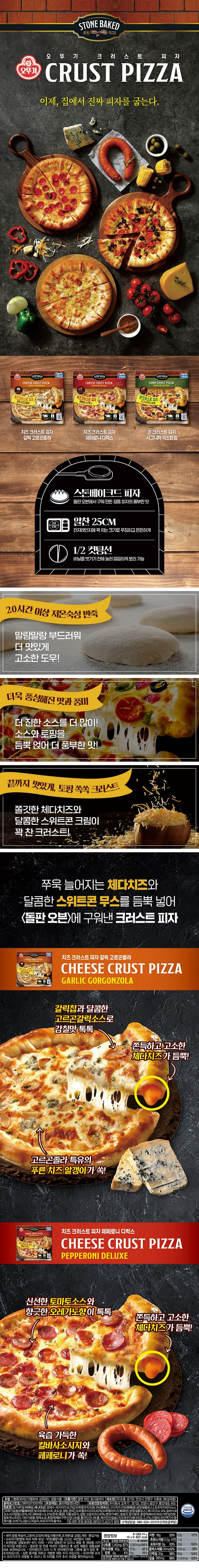 유형 : 빵류(피자) 가열하여 섭취하는 냉동식품 / 유통기한 : 밑면 하단 표시일까지 / 제조원 : ㈜조흥 경기도 안산시 단원구 시화로 38(성곡동) / 품목보고번호 :199703111001169/ 포장재질 : 폴리에틸렌(내면) / 유통전문판매원 : 주식회사 오뚜기 경기도 안양시 동안구 흥안대로 405 / 원료명 : 밀가루(밀 미국산 캐나다산) 정제수,피자치즈 18.2%[모짜렐라치즈89.3% 외국산) , 고다치즈10%(외국산),분말셀룰로스],포르마지피자소스[과채가공품(이탈리아산),토마토페이스트,포도당,설탕,양파],모짜렐라치즈E6.62% [모짜렐라치즈(외국산),분말셀룰로스],체다치즈4.14%,킬바사포크소지지탑핑3.97% , 미니페퍼로니3.31%(돈육 국산) , 식물성유지,설탕,크림치즈0.83% ,렌넷카제인,생효모,탈지분유,혼합제제A(타피오카변성전분,말토덱스트린),기타가공품,정제소금,혼합제제B(구연산삼나트륨,폴리인산나트륨,제이인산칼슘),치즈파우더체다타입0.17%, 이엠씨,유단백가수분해식품,오레가노(럼드),파슬리,파프리카추출색소,밀,대두,우유,토마토,돼지고기,쇠고기함유 / 고객상담실 : 080-024-2311(수신자요금부담) / 새우,땅콩,복숭아,고등어,오징어,메밀,아황산류,조개류(굴 포함),계란,혼입가능/ 소비자기본법에 따라 피해보상/ 부정불량식품 신고는 국번없이 1399/ 보관방법 : 냉동보관(-18도이하) / 이미 냉동된 바 있으니 해동 후 재냉동 시키지 마시길 바랍니다. 필요한 양 만큼 꺼내어 사용하신 후 남은 제품은 냉동실에 바로 보관하십시오. 전자레인지 조리 시 꼭 전자레인지용 그릇에 옮겨 담은 후 조리하십시오/ 심한 충격을 피하고 개봉한 채로 두지 마십시오/ 프라이팬 조리시 조리기구가 과열될 수 있으니 꼭 자리를 지켜 조리과정을 확인하십시오. / 영양정보 : 총 내용량 510g 150g당 400kcal / 나트륨 1,140mg 57% / 탄수화물 40g 12% / 당류 4g 4% / 총 내용량당 3,880mg 194% / 137g 42% / 15g 15% / 1일 영양성분 기준치에 대한 비율(%)은 2,000kcal 기준이므로 개인의 필요 열량에 따라 다를 수 있습니다 / 지방 18g 33% / 트랜스지방 0.5g 1.1g / 포화지방8g 53% 29g / 콜레스테롤 35mg 12% 115mg / 단백질 20g 36% 68g / 칼슘 395mg 56% 1,344mg  /