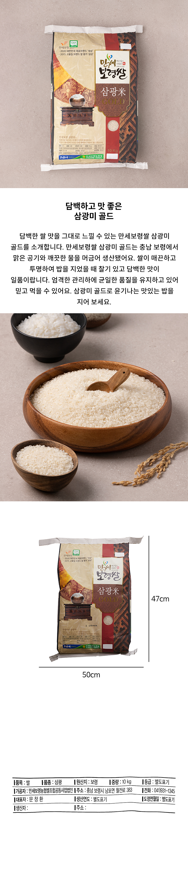 제품 정보 확인하기 원산지: 보령 품목: 쌀 품종: 삼광 중량: 10KG 생산연도: 별도표기 도정연월일 : 별도표기 가공자: 만세보령농협쌀조합공동사업법인 주소: 충남 보령시 남포면 월전로 383 전화번호: 041-931-1345 등급: 별도표기 생산자: 문영용(만세보령삼광단지) 주소: 충남 보령시 남포면 양이신촌길 29-21 대표자: 김홍진 유통과정에서 변질된 제품은 구입처에서 교환해 드립니다. 