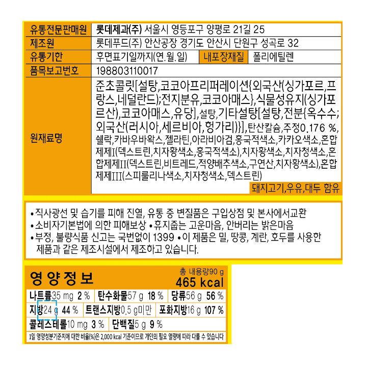 유통전문판매원:롯데제과㈜서울시영등포구양평로21길25/제조원:롯데푸드㈜안산공장경기도안산시단원구성곡로32/유통기한:후면표기일까지(연.월.일)/내포장재질:폴리에틸렌/품목보고번호:198803110017/원재료명:준초콜릿[설탕,코코아프리퍼레이션{외국산(싱가포르,프랑스,네덜란드);전지분유,코코아매스},식물성유지(싱가포르산),코코아매스,유당],설탕,기타설탕[설탕,전분{옥수수;외국산(러시아,세르비아,헝가리)}],탄산칼슘,주정0.176%,쉘락,카바우바왁스,젤라틴,아라비아검,홍국적색소,카카오색소,혼합제재(덱스트린,비트레드,적양배추색소,구연산,치자황색소),혼합제재(스피룰리나색소,치자청색소,덱스트린),돼지고기,우유,대두함유/직사광선및습기를피해진열,유통중변질품은구입상점및본사에서교환/소비자기본법에의한피해보상/휴지줍는고운마음,안버리는밝은마음/부정,불량식품신고는국번없이1399/이제품은밀,땅콩,계란,호두를사용한제품과같은제조시설에서제조하고있습니다/영양정보:총내용량90g465kcal-나트륨35mg2%,탄수화물57g18%,당류56g56%,지방24g44%,트랜스지방0.5g미만,포화지방16g107%,콜레스테롤10mg3%,단백질5g9%/1일영양성분기준치에대한비율(%)은2,000kcal기준이므로개인의필요열량에따라다를수있습니다