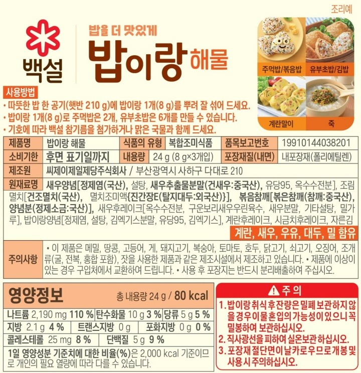 밥을더맛있게,밥이랑(해물:SeaFood)/사용방법:-따뜻한밥한공기(햇반210g)에밥이랑1개(8g)를뿌려잘섞어드세요-밥이랑1개(8g)로주먹밥은2개,유부초밥은6개를만들수있습니다-기호에따라백설참기름을첨가하거나맑은국물과함께드세요/메뉴제안(조리예):주먹밥/볶음밥,유부초밥/김밥,계란말이,죽/제품명:밥이랑해물/식품의유형:복합조미식품/품목보고번호:19910144038201/유통기한:후면표기일까지/내용량:24g(8gx3개입)/포장재질(내면):내포장재(폴리에틸렌)/제조원:씨제이제일제당주식회사,부산광역시사하구다대로210/원재료명:새우양념[정제염(국산),설탕,새우추출물분말(건새우:중국산),유당95,옥수수전분],조림멸치[건조멸치(국산),멸치조미액(탈지대두:외국산),향미증진제,프락토올리고당,버텍스아이지20],볶음참깨[볶은참깨(참깨:중국산),양념분(정제염:국산),새우후레이크[옥수수전분,구운보리새우우린육수,새우분말,기타설탕,밀가루],밥이랑양념[정제염,설탕,김엑기스분말,유당95,김엑기스],계란후레이크,시금치후레이크,자른김,계란,새우,우유,대두,밀함유/주의사항:-이제품은메밀,땅콩,고등어,게,돼지고기,복숭아,토마토,호두,닭고기,쇠고기,오징어,조개류(굴,전복,홍합포함),잣을사용한제품과같은제조시설에서제조하고있습니다-제품에이상이있는경우구입처에서교환하여드립니다-사용후포장지는반드시분리배출하여주십시오/*주의:1.밥이랑취식후잔량은밀폐보관하지않을경우이물혼입의가능성이있으니꼭밀봉하여보관하십시오2.직사광선을피하여건조하고서늘한실온에보관하십시오3.포장재절단면이날카로우므로개봉및사용시주의하십시오/부정,불량식품신고는국번없이1399/본제품은소비자분쟁해결기준에의거,교환또는보상받을수있습니다/*백설로고의1953년은CJ제일제당이국내최초로생산한설탕이첫선을보인해입니다