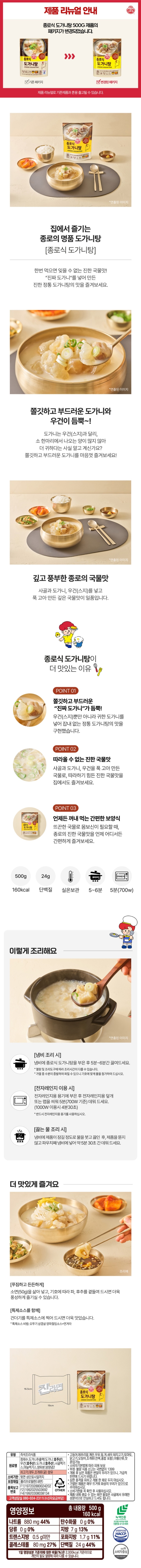 식품의 유형: 즉석조리식품(레토르트식품) 생산자 및 소재지: 주식회사 오뚜기 경기도 평택시 진위면 가곡4길 60 유통기한: 상단 표시일까지. 제조일과 출고일이 상이하여 유통기한 표기가 어렵습니다. 보다 정확한 유통기한을 확인하시려면 홈페이지 상단 고객센터에서 1:1 문의 남겨주시기 바랍니다. 포장단위별 용량(중량), 수량: 총 내용량 500g 원재료명 및 함량(농수산물의 원산지 표시에 관한 법률에 따른 원산지 표시 포함): 정제수, 도가니추출액(도가니:호주산), 우건(뉴질랜드산), 도가니(호주산), 사골엑기스, 마늘엑기스, 양파분말, 탕양념2 *쇠고기 대두, 조개류(굴) 함유 *이 제품은 메추리알, 계란, 우유, 밀, 새우, 돼지고기, 토마토, 닭고기, 오징어, 조개류(전복, 홍합 포함)를 사용한 제품과 같은 제조시설에서 제조하고 있습니다. 영양성분(식품위생법에 따른 영양성분 표시대상 식품에 한함) 영양정보: 총 내용량 500g 185kcal : 나트륨 880mg 44%, 탄수화물 0g 0%, 당류 0g 0%, 지방 6g 11%, 트랜스지방 0.5g 미만, 포화지방 1.7g 11%, 콜레스테롤 80mg 27%, 단백질 33g 60% *1일 영양성분 기준치에 대한 비율(%)은 2,000kcal 기준이므로 개인의 필요 열량에 따라 다를 수 있습니다. 기타: *본 제품은 소비자분쟁해결기준에 의거 교환 또는 보상 받으실 수 있습니다. *부정, 불량식품 신고는 국번없이 1399 *개봉 후 남은 제품은 변질의 우려가 있으니, 가급적 한번에 드시기 바랍니다. *심한 충격을 피하고 개봉한 채로 두지 마십시오. *가열된 제품은 매우 뜨거워 화상의 우려가 있으므로 주의하십시오. *유통기한을 꼭 확인 후 사용하십시오. *제품 내에 생길 수 있는 하얀 물질은 사골에서 유래한 성분이므로 안심하고 드셔도 됩니다. *유전자변형식품에 해당하는 경우의 표시: 해당없음 *영유아식 또는 체중조절식품 등에 해당하는 경우 표시광고사전심의필 유무 및 부작용 발생 가능성: 해당없음 *수입식품에 해당하