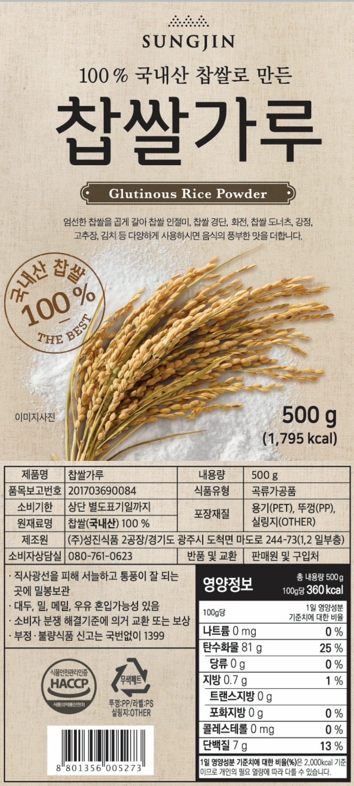100%국산찹쌀로만든찹쌀가루/엄선한찹쌀을곱게갈아찹쌀인절미,찹쌀,경단,화전,찹쌀도너츠,강정,고추장,김치등다양하게사용하시면음식의풍부한맛을더합니다/제품명:찹쌀가루/내용량:500g/식품유형:곡류가공품/원재료명:찹쌀100%(국내산)/유통기한:별도표기일까지/제조원:성진식품2공장,경기도광주시도척면마도로244-73(1,2일부층)/소비자상담실:080-761-0623/포장재질:용기-PET,뚜껑-PP,실링지(OTHER)/품목보고번호:201703690084/직사광선을피해서늘하고통풍이잘되는곳에보관하십시오/반품및교환장소:본사및구입처(유통과정에서변질된제품은본사및구입처에서즉시교환해드립니다)/이제품은대두,밀,메밀을사용한제품과같은제조시설에서제조하고있습니다/본제품은공정거래위원회고시소비자분쟁해결기준에의거교환또는보상받을수있습니다/부정,불량식품신고는국분없이1399
