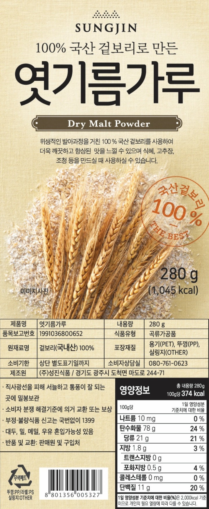 제품명 엿기름가루 내용량 280g 식품유형 곡류가공품 원재료명 겉보리 100%(국내산) 유통기한 별도표기일까지 제조원 성진식품/경기도 광주시 도척면 마도로 244-71 소비자 상담실 080-761-0623 포장재질 용기-PET, 뚜껑-PP, 실링지(OTHER) 보관방법 : 직사광선을 피해 서늘하고 통풍이 잘 되는 곳에 보관하십시오 반품 및 교환장소 : 본사 및 구입처(유통과정에서 변질된 제품은 본사 및 구입처에서 즉시 교환해 드립니다.) 이 제품은 대두,밀,메밀을 사용한 제품과 같은 제조시설에서 제조하고 있습니다. 본 제품은 공정거래위원회 고시 소비자 분쟁 해결기준에 의거 교환 또는 보상 받을 수 있습니다. 부정.불량식품 신고는 국번없이 1399 페트 뚜껑:PP 라벨:PS 실링지:OTHER
