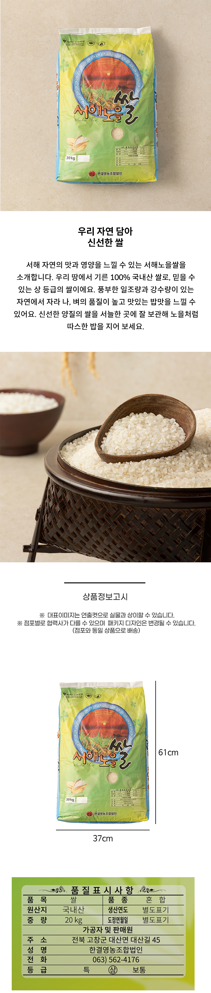 품목: 쌀 품종: 혼합 원산지: 국내산 생산연도: 별도표기 중량: 20kg 도정연월일: 별도표기 가공자 및 판매원 주소: 전북 고창군 대산면 대산길 45 성명: 한결영농조합법인 전화: 063)562-4176 등급:상